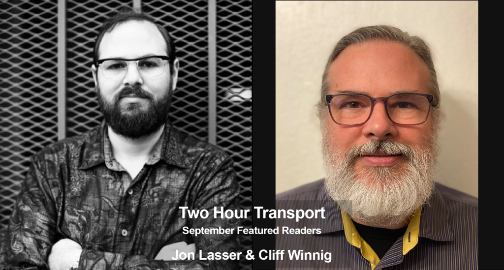 Black and white photo of Jon Lasser, wearing glasses, a print shirt and a beard, beside a color photo of Cliff Winnig, who wears glasses, a striped shirt and a beard. The text across the bottom reads 'Two Hour Transport, September Featured Readers, Jon Lasser & Cliff Winnig.’